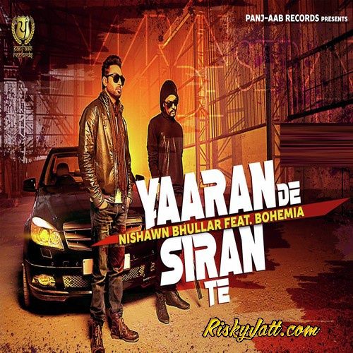 Download Yaaran De Siran Te Nishawn Bhullar, Bohemia mp3 song, Yaaran De Siran Te Nishawn Bhullar, Bohemia full album download