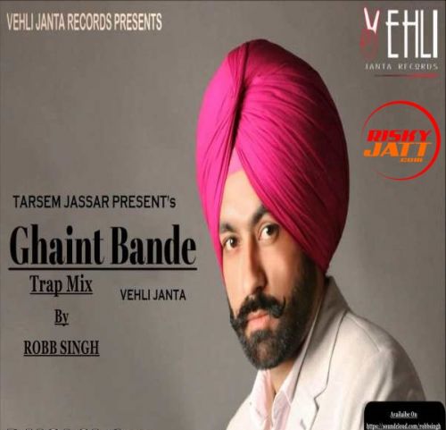 Download Ghaint Bande (Trap-Mix) Robb Singh, Tarsem Jassar mp3 song, Ghaint Bande (Trap-Mix) Robb Singh, Tarsem Jassar full album download