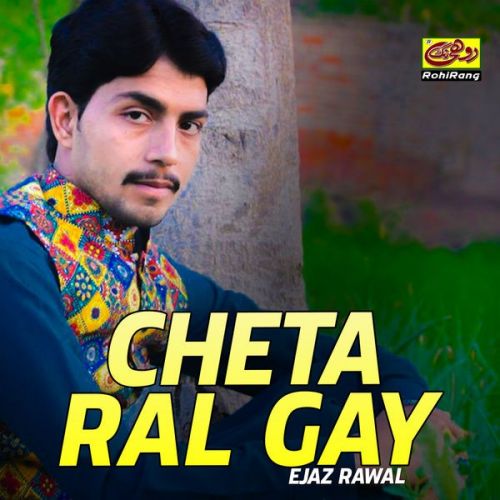 Download Cheta Ral Gay Ejaz Rawal mp3 song, Cheta Ral Gay Ejaz Rawal full album download